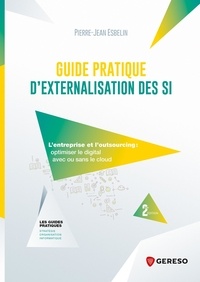 Pierre-Jean Esbelin - Les guides pratiques  : Guide pratique d'externalisation ses SI - L'entreprise et l'outsourcing : optimiser le digital avec ou sans le cloud.