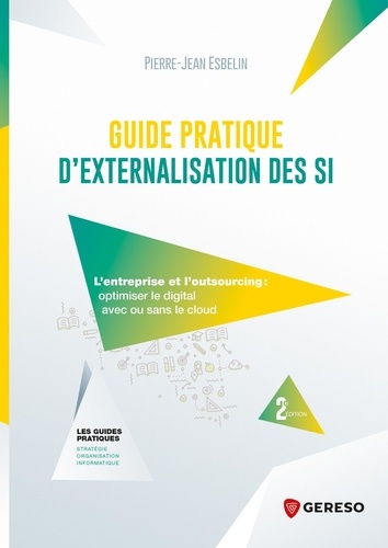 Pierre-Jean Esbelin - Les guides pratiques  : Guide pratique d'externalisation ses SI - L'entreprise et l'outsourcing : optimiser le digital avec ou sans le cloud.