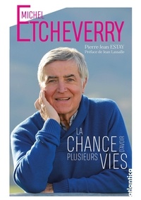Pierre-Jean Estay - Michel Etcheverry - La chance d’avoir plusieurs vies.