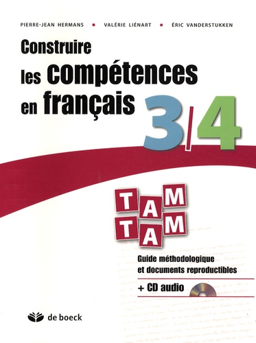 Pierre-Jean Hermans et Valérie Liénart - Construire les compétences en français Tam Tam 3/4 - Guide méthodologique et documents reproductibles. 1 CD audio