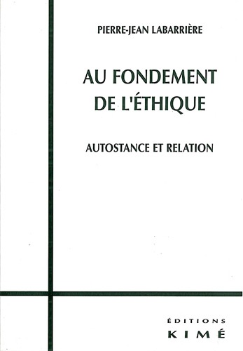 Pierre-Jean Labarrière - Au fondement de l'éthique - Autostance et relation.