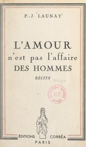 Pierre-Jean Launay - L'amour n'est pas l'affaire des hommes.