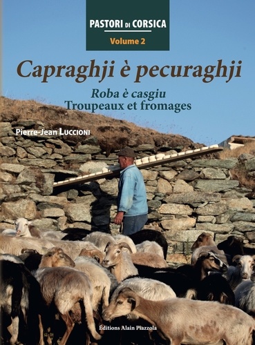 Pierre-Jean Luccioni - Pastori di Corsica - Tome 2, Capraghji è pecuraghji. Roba è casgiu. Troupeaux et fromages.