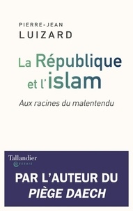La République et l'islam - Aux racines du... de Pierre-Jean Luizard - Grand  Format - Livre - Decitre