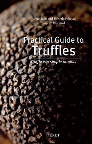 Pierre-Jean Pébeyre et Babeth Pébeyre - Practical guide to truffles - Truffle is a simple product, Edition en Anglais.