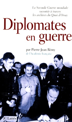 Pierre-Jean Rémy - Diplomates en guerre - La Seconde Guerre mondiale racontée à travers les archives du Quai d'Orsay.