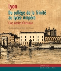 Pierre-Jean Souriac - Du collège de la trinité au lycée Ampère - Cinq siècles d'histoire.