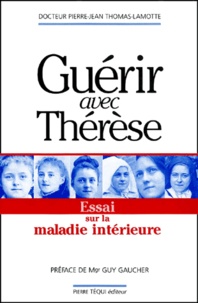 Pierre-Jean Thomas-Lamotte - Guerir Avec Therese. Essai Sur La Maladie Interieure.