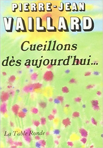 Pierre-Jean Vaillard - Cueillons dès aujourd'hui....