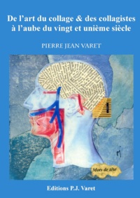 Pierre Jean Varet Pierre Jean Varet - De l'art du collage et des collagistes à l'aube du vingt et unième siècle.