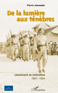Pierre Jenoudet - De la lumière aux ténèbres - Lieutenant en Indochine 1951-1954.