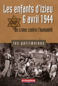 Pierre-Jérôme Biscarat - Les enfants d'Izieu, 6 avril 1944 - Un crime contre l'humanité.