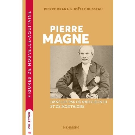 Pierre/joelle Brana/dusseau - Pierre Magne - Dans les pas de NAPOLEON III et de MONTAIGNE.