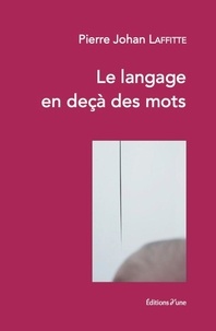 Pierre johan Laffitte - Le Langage en deçà des mots.