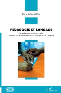 Pierre-Johan Laffitte - Pédagogie et langage - La pédagogie institutionnelle, à la rencontre des sciences du langage et de l'homme.