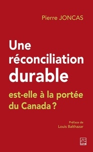Pierre Joncas - Une réconciliation durable est-elle à la portée du Canada ?.