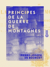 Pierre-Joseph de Bourcet et Paul Arvers - Principes de la guerre de montagnes.
