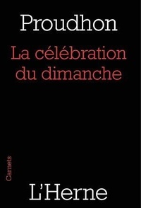 Pierre-Joseph Proudhon - De la célébration du dimanche - Considérée sous les rapports de l'hygiène publique, de la morale, des relations de famille et de cité.