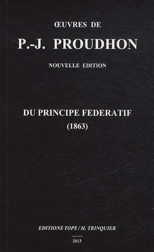 Pierre-Joseph Proudhon et Hervé Trinquier - Du principe fédératif et de la nécessité de reconstituer le parti de la Révolution (1863).