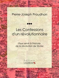 Pierre-Joseph Proudhon et  Ligaran - Les Confessions d'un révolutionnaire - Pour servir à l'histoire de la révolution de février.