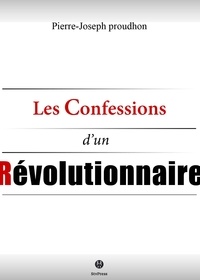 Pierre-Joseph Proudhon - Les confessions d'un révolutionnaire.