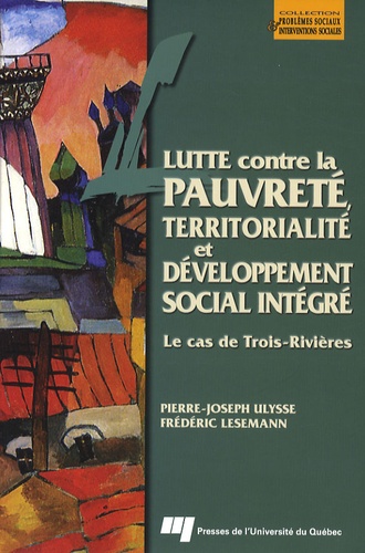 Pierre-Joseph Ulysse et Frédéric Lesemann - Lutte contre la pauvreté, territorialité et développement social intégré - Le cas de Trois-Rivières.