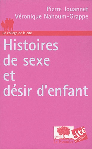 Pierre Jouannet et Véronique Naoum-Grappe - Histoires de sexe et désir d'enfant.