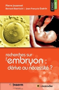 Pierre Jouannet et Bernard Baertschi - Recherches sur l'embryon : dérive ou nécessité ?.