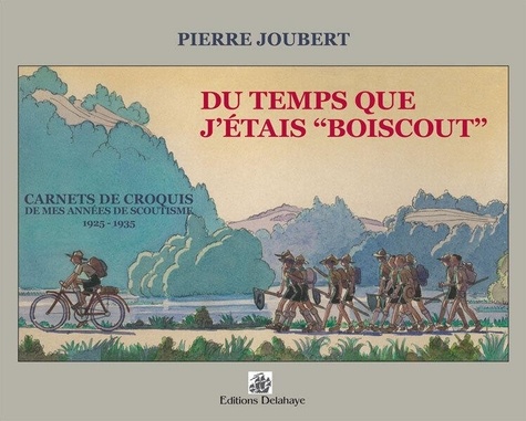 Pierre Joubert - Du temps où j'étais "Boiscout" - Carnets de croquis de mes années de scoutisme 1925-1935.