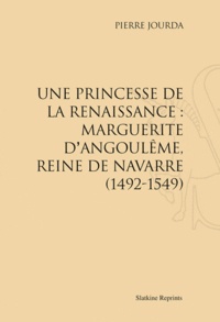 Pierre Jourda - Une princesse de la Renaissance : Marguerite d'Angoulême, reine de Navarre (1492-1549).
