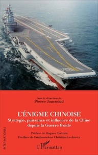 Pierre Journoud - L'énigme chinoise - Stratégie, puissance et influence de la Chine depuis la Guerre froide.