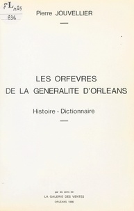 Pierre Jouvellier et Louis Savot - Les orfèvres de la Généralité d'Orléans - Histoire, dictionnaire.