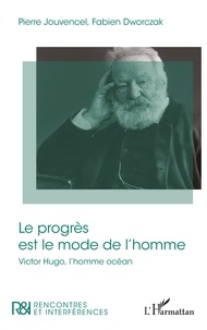 Téléchargement de livres à partir de Google Books en ligne Le progrès est le mode de l'homme  - Victore Hugo, l'homme océan (French Edition) 9782140345494 par Pierre Jouvencel, Fabien Dworczak