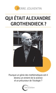 Pierre Jouventin - Qui était vraiment Alexandre Grothendieck ? - Pourquoi un géni des mathématiques est-il devenu un ennemi de la science et le précurseur de l'écologie ?.