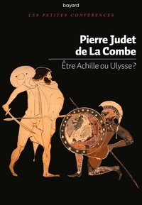 Pierre Judet de La Combe - Etre Achille ou Ulysse ?.