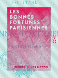 Pierre-Jules Hetzel - Les Bonnes Fortunes parisiennes.