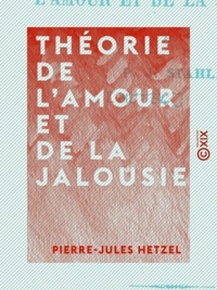 Pierre-Jules Hetzel - Théorie de l'amour et de la jalousie.