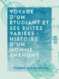 Pierre-Jules Hetzel - Voyage d'un étudiant et ses suites variées - Histoire d'un homme enrhumé - Histoires de voyage de Paris à Strasbourg et les bords du Rhin.