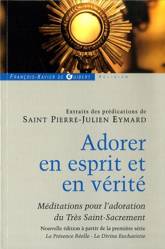 Pierre-Julien Eymard - Adorer en esprit et en vérité - Extraits de méditations et prédications.