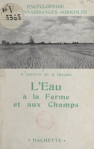 Pierre Julitte et Robert Pézard - L'eau à la ferme et aux champs.