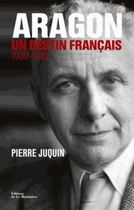 Pierre Juquin - Aragon, un destin français - II. L'Atlantide (1939-1982).