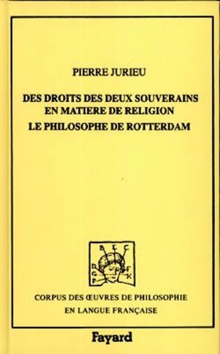 Pierre Jurieu - Des droits des deux souverains en matière de religion. Le philosophe de Rotterdam.