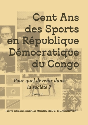 Cent ans des sports en république démocratique du Congo. Pour quel devenir dans la société ?