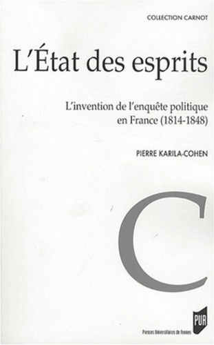 Pierre Karila-Cohen - L'Etat des esprits - L'invention de l'enquête politique en France (1814-1848).