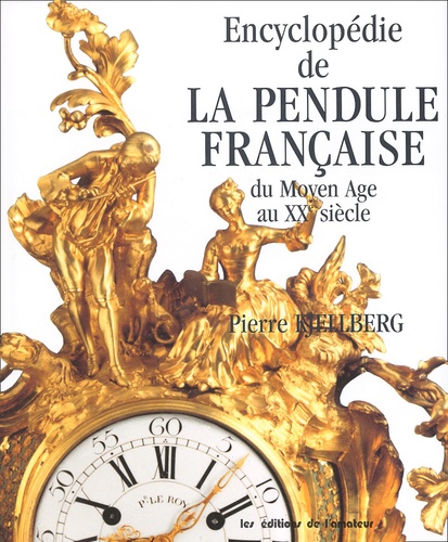 Pierre Kjellberg - Encyclopedie De La Pendule Francaise Du Moyen Age Au Xxe Siecle.