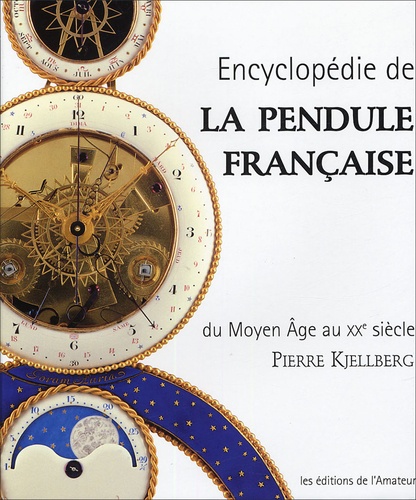 Pierre Kjellberg - Encyclopédie de la pendule française - Du Moyen Age au XXe siècle.