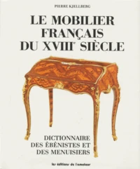 Le Mobilier Francais Du Xviiieme Siecle. Dictionnaire Des Ebenistes Et Des Menuisiers