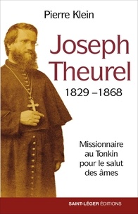 Pierre Klein - Joseph Theurel (1829-1868) - Missionnaire au Tonkin pour le salut des âmes.