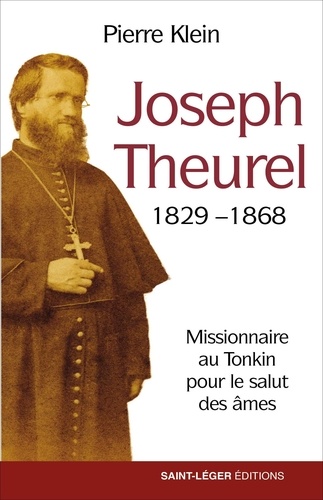 Joseph Theurel (1829-1868). Missionnaire au Tonkin pour le salut des âmes