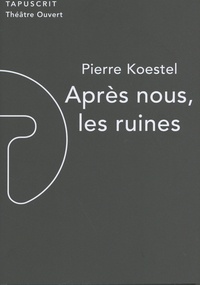 Pierre Koestel - Après nous, les ruines.